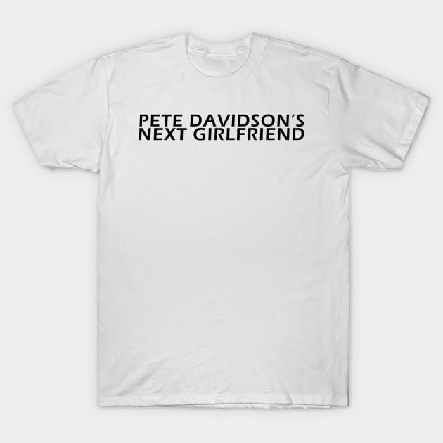 Pete Davidson NEXT GIRLFRIEND T-Shirt by thedoomseed